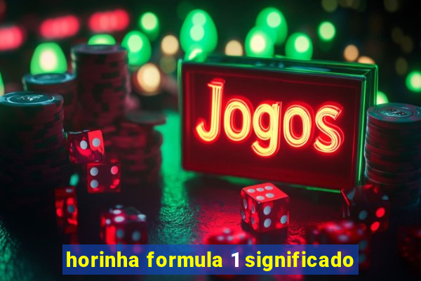 horinha formula 1 significado